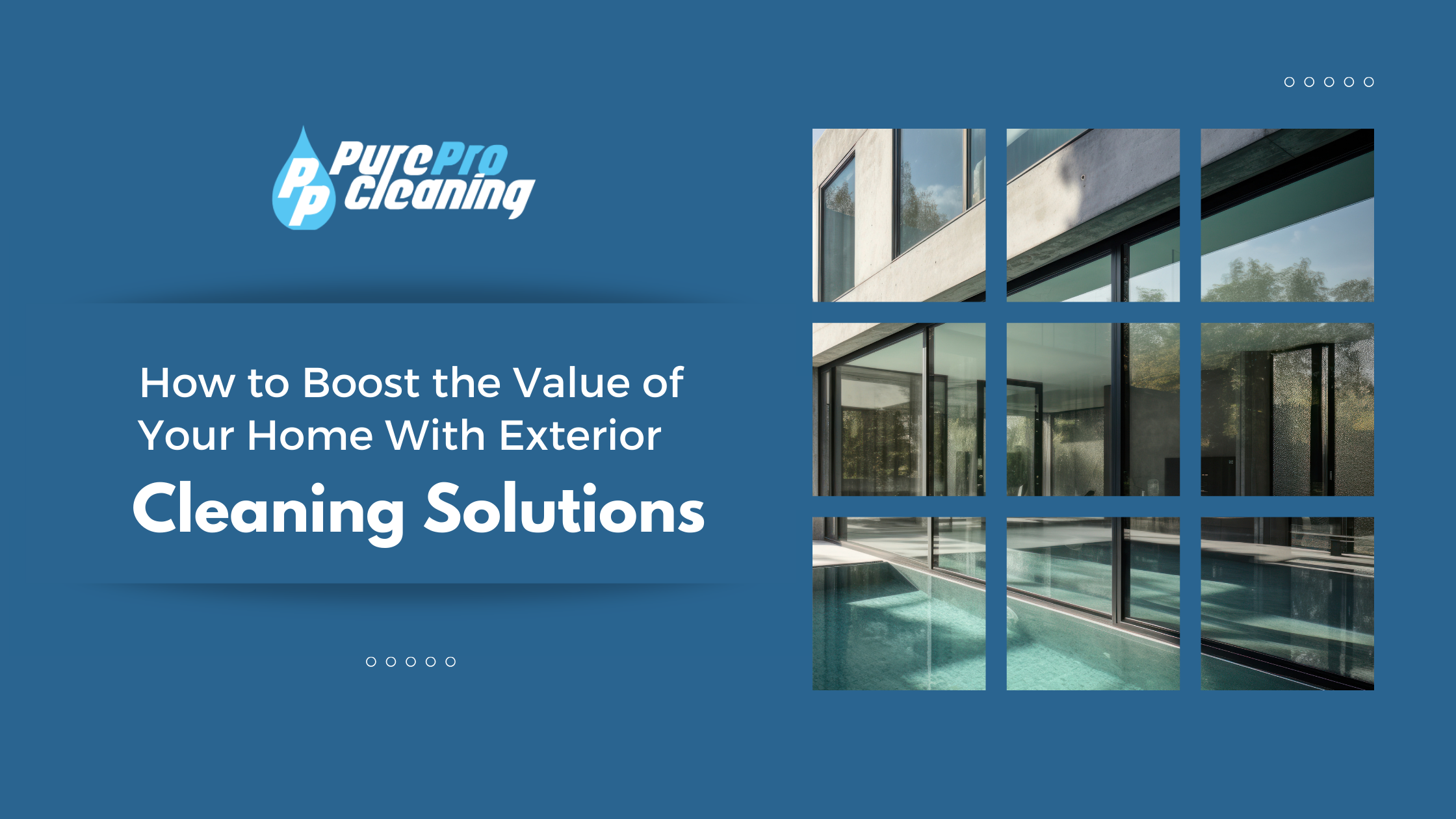 Blue graphic for Pure Pro Cleaning featuring modern house windows and the headline: "How to Boost the Value of Your Home With Exterior Cleaning Solutions" highlights the impact of professional exterior care on property value.
